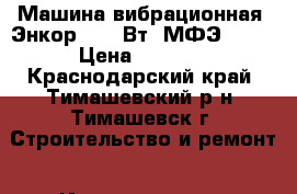 Машина вибрационная “Энкор“ 400 Вт. МФЭ-400  › Цена ­ 2 000 - Краснодарский край, Тимашевский р-н, Тимашевск г. Строительство и ремонт » Инструменты   